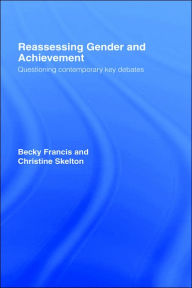 Title: Reassessing Gender and Achievement: Questioning Contemporary Key Debates / Edition 1, Author: Becky Francis