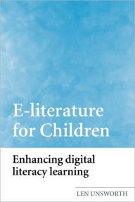 Title: E-literature for Children: Enhancing Digital Literacy Learning, Author: Len Unsworth