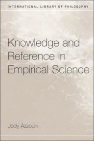 Title: Knowledge and Reference in Empirical Science / Edition 1, Author: Jody Azzouni