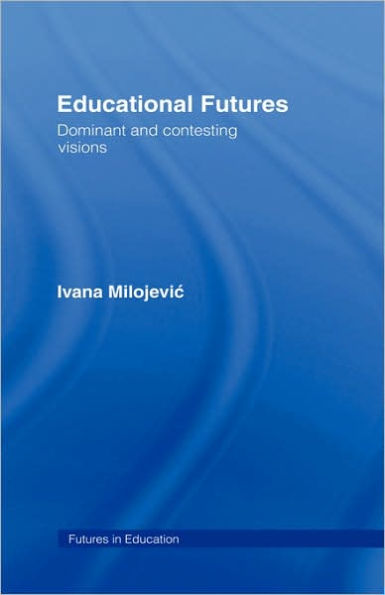 Educational Futures: Dominant and Contesting Visions / Edition 1