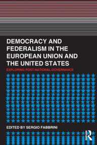 Title: Democracy and Federalism in the European Union and the United States: Exploring Post-National Governance / Edition 1, Author: Sergio Fabbrini