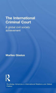 Title: The International Criminal Court: A Global Civil Society Achievement, Author: Marlies Glasius