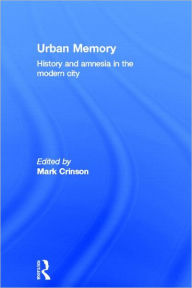 Title: Urban Memory: History and Amnesia in the Modern City / Edition 1, Author: Mark Crinson