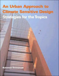 Title: An Urban Approach To Climate Sensitive Design: Strategies for the Tropics / Edition 1, Author: Rohinton Emmanuel