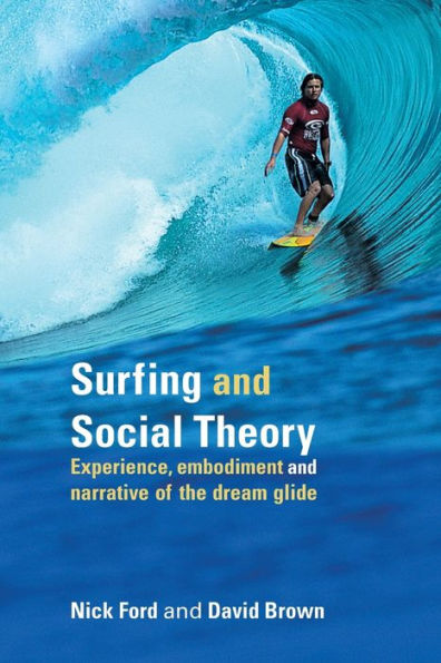 Surfing and Social Theory: Experience, Embodiment and Narrative of the Dream Glide / Edition 1