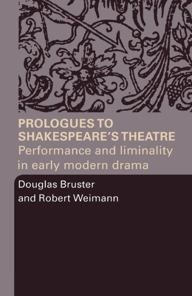 Prologues to Shakespeare's Theatre: Performance and Liminality Early Modern Drama