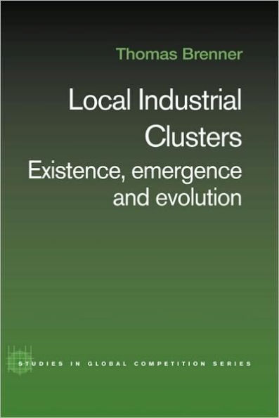 Local Industrial Clusters: Existence, Emergence and Evolution / Edition 1