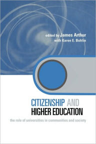Title: Citizenship and Higher Education: The Role of Universities in Communities and Society / Edition 1, Author: James Arthur
