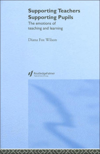 Supporting Teachers Supporting Pupils: The Emotions of Teaching and Learning / Edition 1