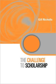 Title: The Challenge to Scholarship: Rethinking Learning, Teaching and Research / Edition 1, Author: Gill Nicholls