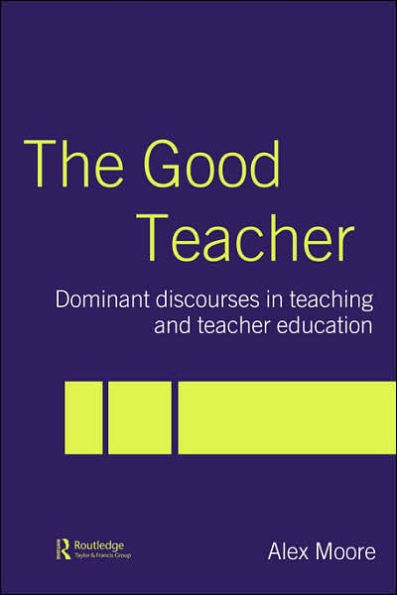 The Good Teacher: Dominant Discourses in Teacher Education / Edition 1