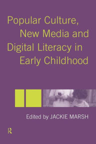 Title: Popular Culture, New Media and Digital Literacy in Early Childhood / Edition 1, Author: Jackie Marsh