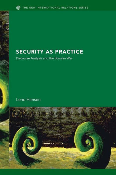 Security as Practice: Discourse Analysis and the Bosnian War / Edition 1