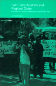Title: East Timor, Australia and Regional Order: Intervention and its Aftermath in Southeast Asia / Edition 1, Author: James Cotton