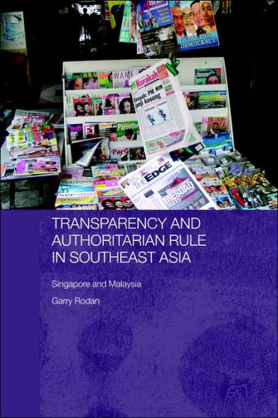 Transparency and Authoritarian Rule in Southeast Asia: Singapore and Malaysia / Edition 1