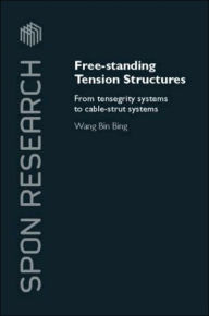 Title: Free-Standing Tension Structures: From Tensegrity Systems to Cable-Strut Systems / Edition 1, Author: Binbing Wang