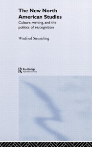 Title: The New North American Studies: Culture, Writing and the Politics of Re/Cognition, Author: Winfried Siemerling