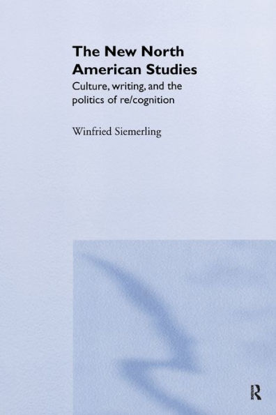 The New North American Studies: Culture, Writing and the Politics of Re/Cognition