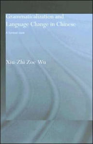 Title: Grammaticalization and Language Change in Chinese: A formal view / Edition 1, Author: Xiu-Zhi Zoe Wu
