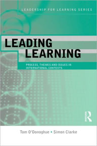 Title: Leading Learning: Process, Themes and Issues in International Contexts, Author: Tom O'Donoghue