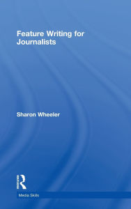 Title: Feature Writing for Journalists / Edition 1, Author: Sharon Wheeler