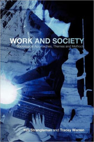 Title: Work and Society: Sociological Approaches, Themes and Methods / Edition 1, Author: Tim Strangleman