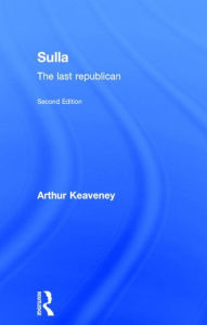 Title: Sulla: The Last Republican / Edition 2, Author: Arthur Keaveney