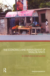 Title: The Economics and Management of Small Business: An International Perspective, Author: Graham Bannock