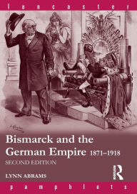 Title: Bismarck and the German Empire: 1871-1918 / Edition 2, Author: Lynn Abrams