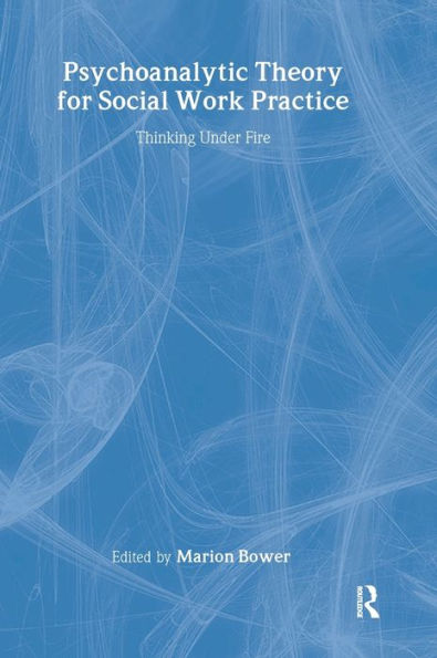 Psychoanalytic Theory for Social Work Practice: Thinking Under Fire / Edition 1