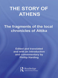 Title: The Story of Athens: The Fragments of the Local Chronicles of Attika, Author: Phillip Harding