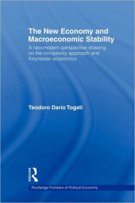 Title: The New Economy and Macroeconomic Stability: A Neo-Modern Perspective Drawing on the Complexity Approach and Keynesian Economics / Edition 1, Author: Dario Togati