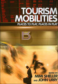 Title: Tourism Mobilities: Places to Play, Places in Play / Edition 1, Author: Mimi Sheller