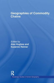 Title: Geographies of Commodity Chains / Edition 1, Author: Alex Hughes