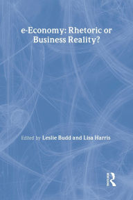 Title: e-Economy: Rhetoric or Business Reality?, Author: Leslie Budd