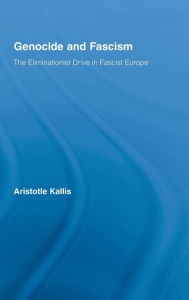 Title: Genocide and Fascism: The Eliminationist Drive in Fascist Europe / Edition 1, Author: Aristotle Kallis