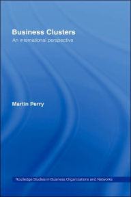 Title: Business Clusters: An International Perspective / Edition 1, Author: Martin Perry