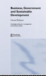 Title: Business, Government and Sustainable Development / Edition 1, Author: Gerard Keijzers