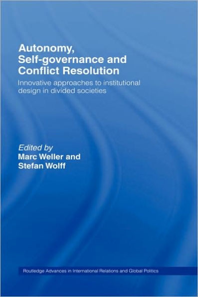 Autonomy, Self Governance and Conflict Resolution: Innovative approaches to Institutional Design in Divided Societies / Edition 1