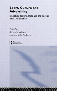 Title: Sport, Culture and Advertising: Identities, Commodities and the Politics of Representation / Edition 1, Author: Steven J. Jackson