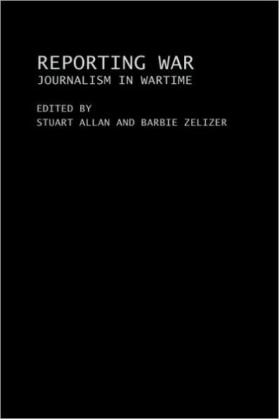 Reporting War: Journalism in Wartime / Edition 1