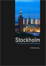Title: Stockholm: The Making of a Metropolis / Edition 1, Author: Thomas Hall