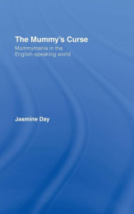 Title: The Mummy's Curse: Mummymania in the English-speaking world, Author: Jasmine Day