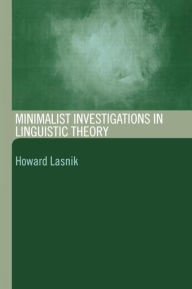 Title: Minimalist Investigations in Linguistic Theory / Edition 1, Author: Howard Lasnik