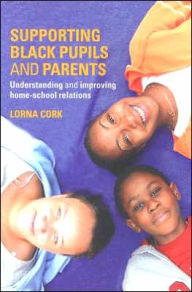 Title: Supporting Black Pupils and Parents: Understanding and Improving Home-school Relations / Edition 1, Author: Lorna Cork