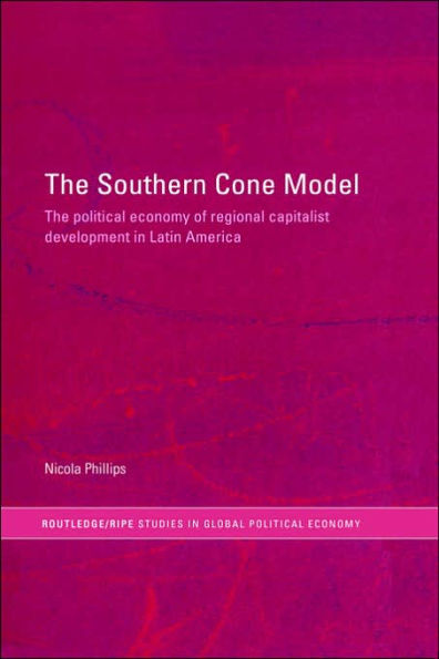 The Southern Cone Model: The Political Economy of Regional Capitalist Development in Latin America / Edition 1
