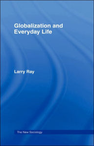 Title: Globalization and Everyday Life / Edition 1, Author: Larry Ray