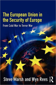 Title: The European Union in the Security of Europe: From Cold War to Terror War, Author: Steve Marsh