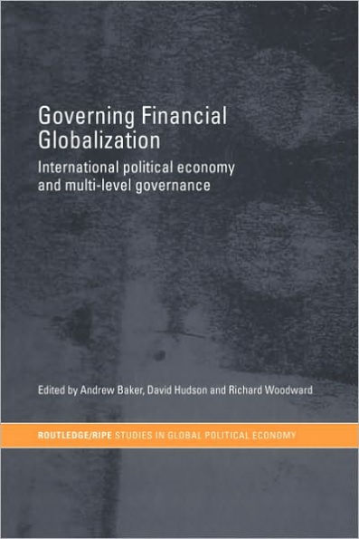 Governing Financial Globalization: International Political Economy and Multi-Level Governance / Edition 1