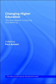 Title: Changing Higher Education: The Development of Learning and Teaching / Edition 1, Author: Paul Ashwin